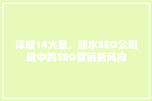 详细14火星，丽水SEO公司眼中的SEO营销新风向