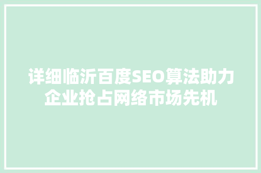 详细临沂百度SEO算法助力企业抢占网络市场先机 详细临沂百度SEO算法助力企业抢占网络市场先机