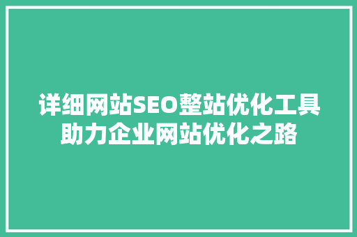 详细网站SEO整站优化工具助力企业网站优化之路
