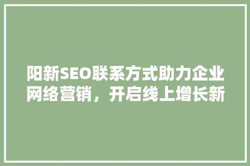 阳新SEO联系方式助力企业网络营销，开启线上增长新篇章
