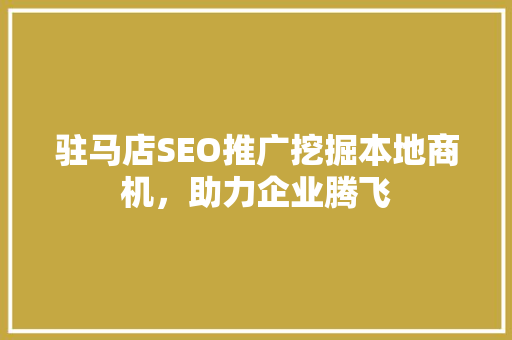 驻马店SEO推广挖掘本地商机，助力企业腾飞