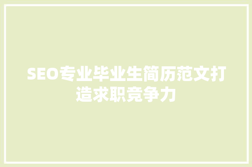 SEO专业毕业生简历范文打造求职竞争力