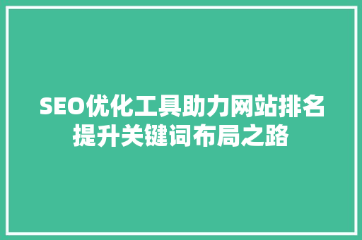 SEO优化工具助力网站排名提升关键词布局之路