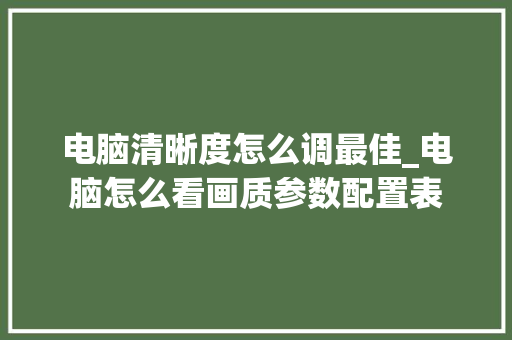 电脑清晰度怎么调最佳_电脑怎么看画质参数配置表