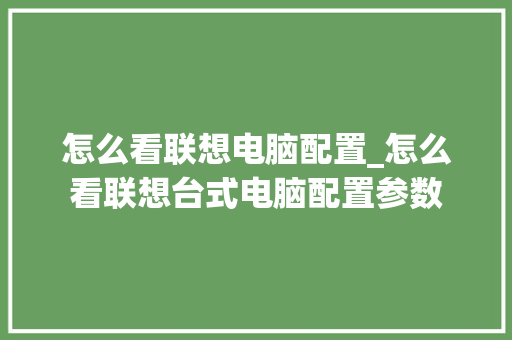 怎么看联想电脑配置_怎么看联想台式电脑配置参数