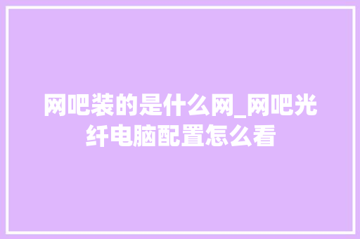 网吧装的是什么网_网吧光纤电脑配置怎么看
