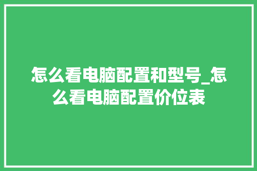 怎么看电脑配置和型号_怎么看电脑配置价位表 电脑基础