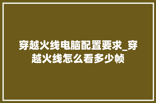 穿越火线电脑配置要求_穿越火线怎么看多少帧