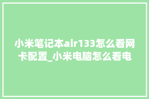 小米笔记本air133怎么看网卡配置_小米电脑怎么看电脑配置和型号