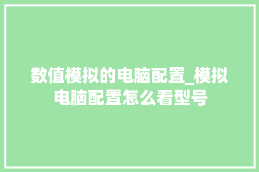 数值模拟的电脑配置_模拟电脑配置怎么看型号