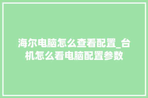 海尔电脑怎么查看配置_台机怎么看电脑配置参数
