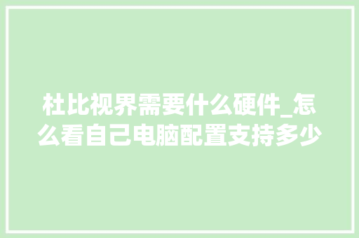杜比视界需要什么硬件_怎么看自己电脑配置支持多少内存