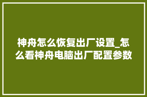 神舟怎么恢复出厂设置_怎么看神舟电脑出厂配置参数