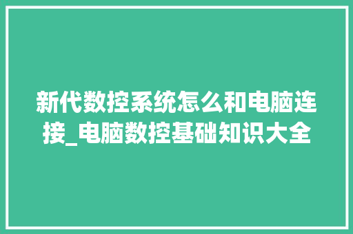 新代数控系统怎么和电脑连接_电脑数控基础知识大全