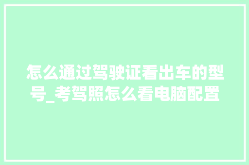 怎么通过驾驶证看出车的型号_考驾照怎么看电脑配置高低