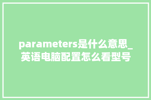 parameters是什么意思_英语电脑配置怎么看型号