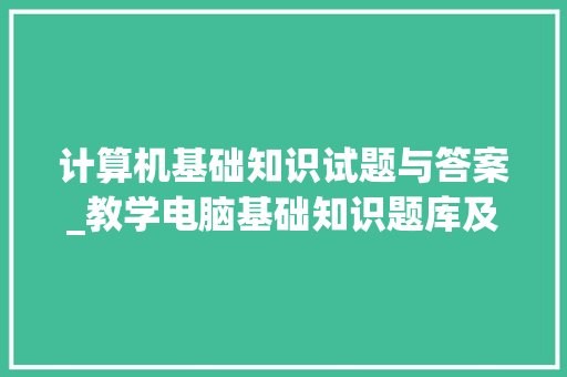 计算机基础知识试题与答案_教学电脑基础知识题库及答案