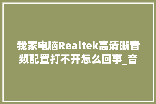 我家电脑Realtek高清晰音频配置打不开怎么回事_音频质量看电脑配置怎么看的