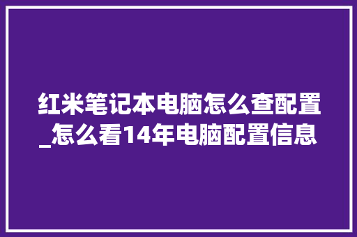 红米笔记本电脑怎么查配置_怎么看14年电脑配置信息