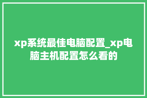 xp系统最佳电脑配置_xp电脑主机配置怎么看的