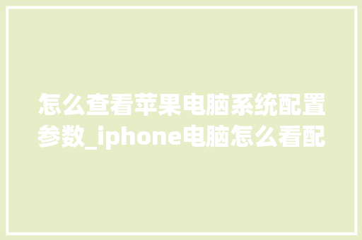 怎么查看苹果电脑系统配置参数_iphone电脑怎么看配置