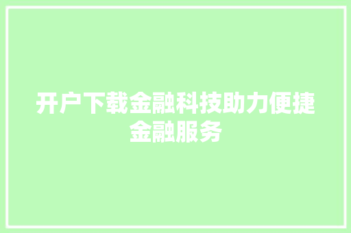 开户下载金融科技助力便捷金融服务