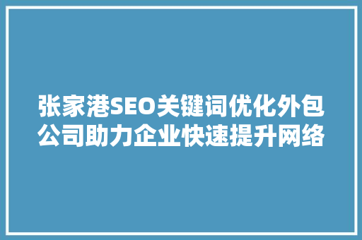 张家港SEO关键词优化外包公司助力企业快速提升网络排名