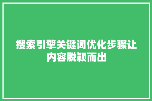 搜索引擎关键词优化步骤让内容脱颖而出