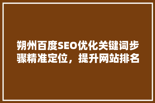 朔州百度SEO优化关键词步骤精准定位，提升网站排名