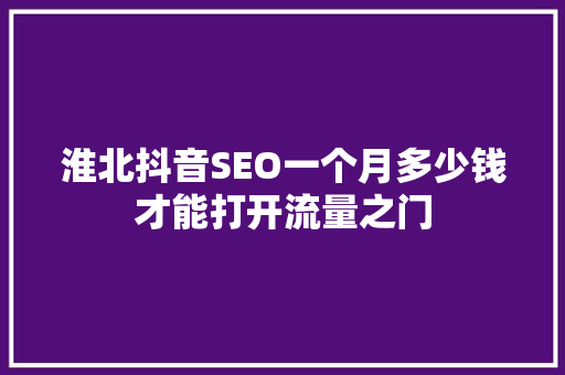 淮北抖音SEO一个月多少钱才能打开流量之门 电脑故障维修