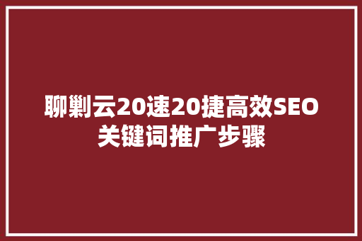 聊剿云20速20捷高效SEO关键词推广步骤