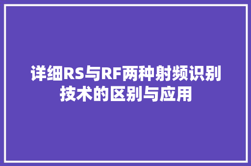 详细RS与RF两种射频识别技术的区别与应用