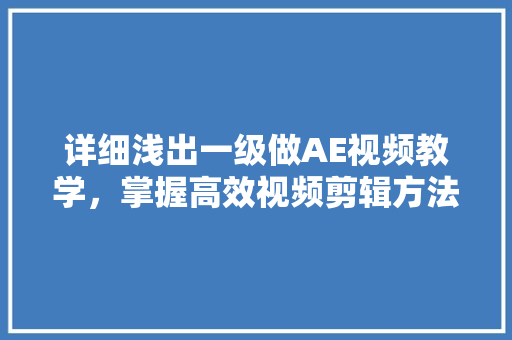 详细浅出一级做AE视频教学，掌握高效视频剪辑方法只需多久