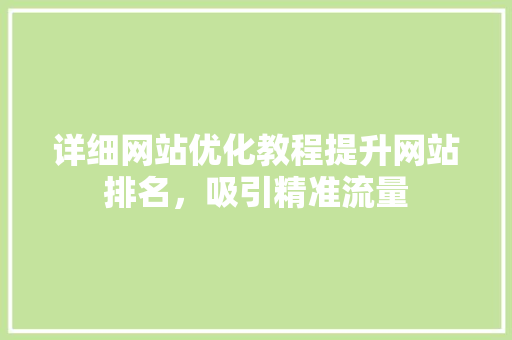 详细网站优化教程提升网站排名，吸引精准流量