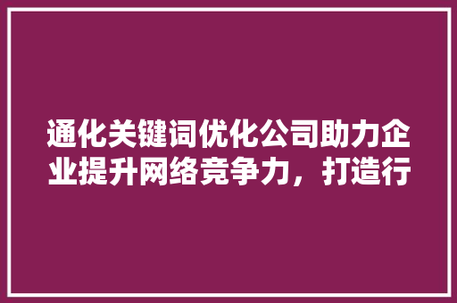 通化关键词优化公司助力企业提升网络竞争力，打造行业领军品牌