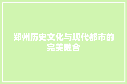郑州历史文化与现代都市的完美融合