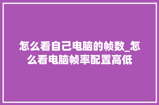 怎么看自己电脑的帧数_怎么看电脑帧率配置高低