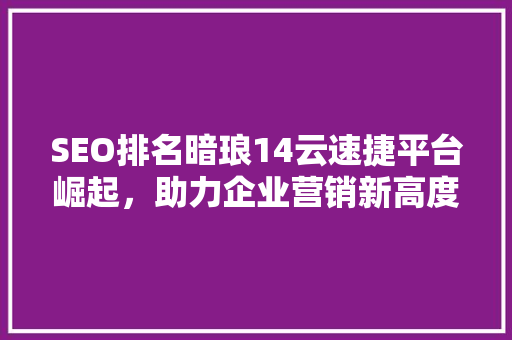 SEO排名暗琅14云速捷平台崛起,助力企业营销新高度 电脑故障维修 SEO排名暗琅14云速捷平台崛起,助力企业营销新高度 电脑故障维修