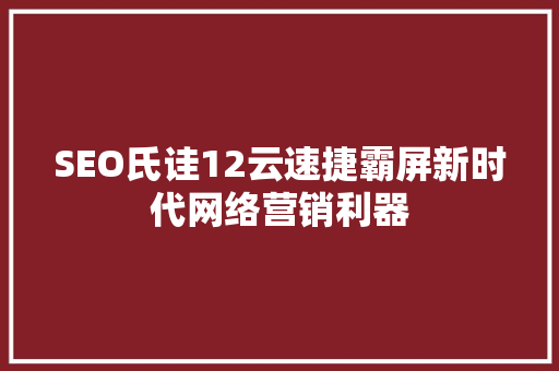 SEO氏诖12云速捷霸屏新时代网络营销利器