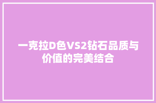 一克拉D色VS2钻石品质与价值的完美结合