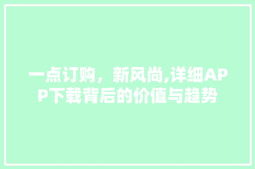 一点订购，新风尚,详细APP下载背后的价值与趋势
