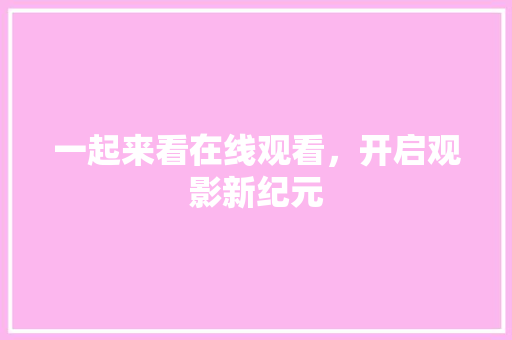 一起来看在线观看，开启观影新纪元
