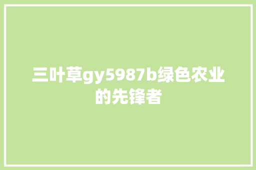 三叶草gy5987b绿色农业的先锋者
