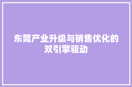 东莞产业升级与销售优化的双引擎驱动