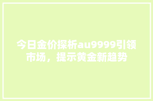 今日金价探析au9999引领市场，提示黄金新趋势