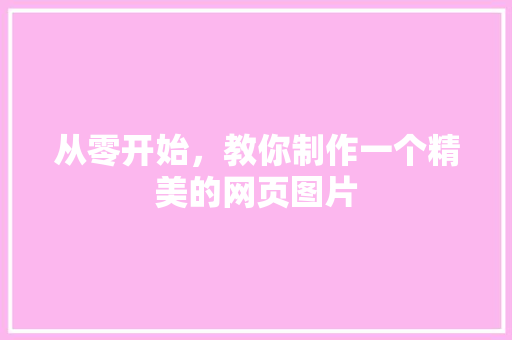 从零开始，教你制作一个精美的网页图片