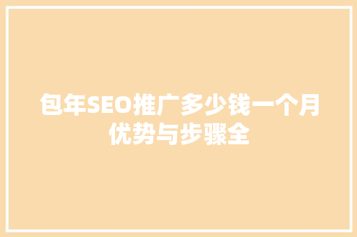 包年SEO推广多少钱一个月优势与步骤全