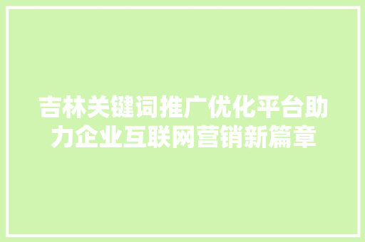 吉林关键词推广优化平台助力企业互联网营销新篇章 网络技术