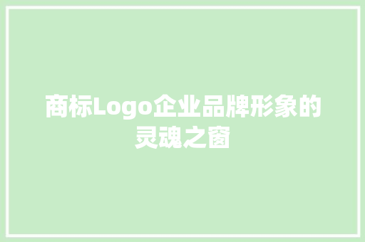 商标Logo企业品牌形象的灵魂之窗