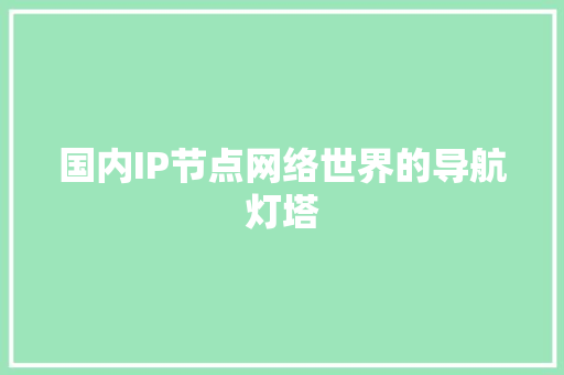 国内IP节点网络世界的导航灯塔